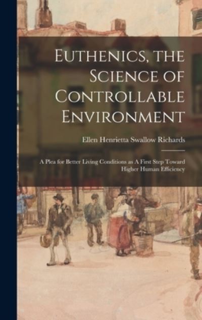 Cover for Ellen Henrietta Swallow Richards · Euthenics, the Science of Controllable Environment (Book) (2022)