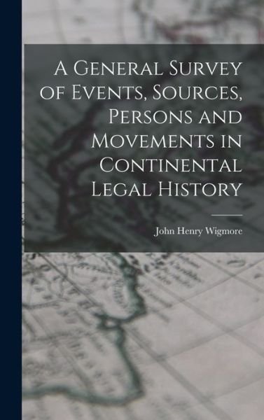 Cover for John Henry Wigmore · General Survey of Events, Sources, Persons and Movements in Continental Legal History (Book) (2022)