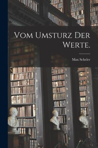 Cover for Max Scheler · Vom Umsturz der Werte (Buch) (2022)