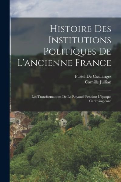 Histoire des Institutions Politiques de l'ancienne France - Fustel De Coulanges - Bøger - Creative Media Partners, LLC - 9781016994033 - 27. oktober 2022