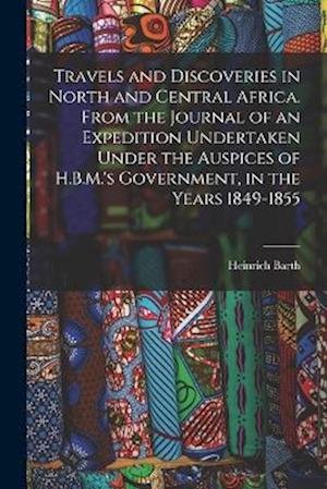 Cover for Heinrich Barth · Travels and Discoveries in North and Central Africa. from the Journal of an Expedition Undertaken under the Auspices of H. B. M. 's Government, in the Years 1849-1855 (Bog) (2022)