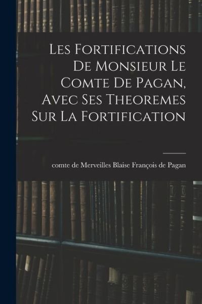 Cover for Blaise François de Comte de Mer Pagan · Fortifications de Monsieur le Comte de Pagan, Avec Ses Theoremes Sur la Fortification (Bok) (2022)