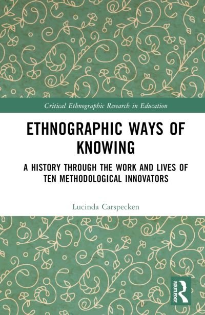 Cover for Carspecken, Lucinda (Indiana University, USA) · Ethnographic Ways of Knowing: A History Through the Work and Lives of Ten Methodological Innovators - Critical Ethnographic Research in Education (Inbunden Bok) (2024)
