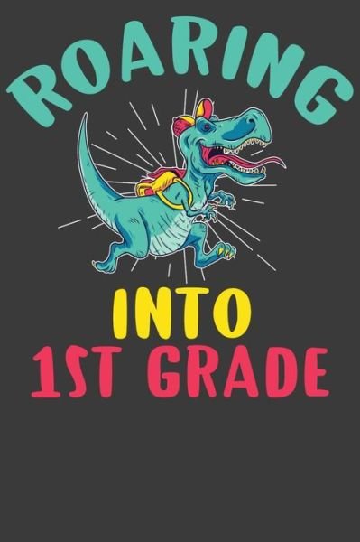 Cover for Frozen Cactus Designs · Roaring Into First Grade : First Day of Elementary School Dinosaur T-Rex Adventure Book (Paperback Book) (2019)