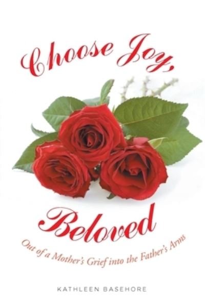 Choose Joy, Beloved - Kathleen Basehore - Books - Christian Faith Publishing, Inc - 9781098088033 - September 13, 2021
