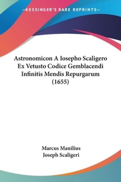 Astronomicon A Iosepho Scaligero Ex Vetusto Codice Gemblacendi Infinitis Mendis Repurgarum (1655) - Marcus Manilius - Books - Kessinger Publishing - 9781104723033 - July 17, 2009