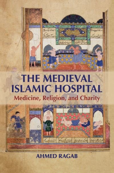 Cover for Ragab, Ahmed (Harvard University, Massachusetts) · The Medieval Islamic Hospital: Medicine, Religion, and Charity (Pocketbok) (2018)