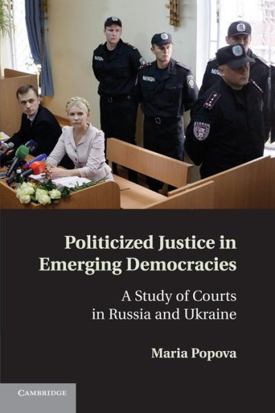 Cover for Popova, Maria (McGill University, Montreal) · Politicized Justice in Emerging Democracies: A Study of Courts in Russia and Ukraine (Paperback Book) (2014)