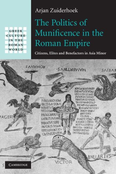 Cover for Zuiderhoek, Arjan (Universiteit Gent, Belgium) · The Politics of Munificence in the Roman Empire: Citizens, Elites and Benefactors in Asia Minor - Greek Culture in the Roman World (Paperback Book) (2021)