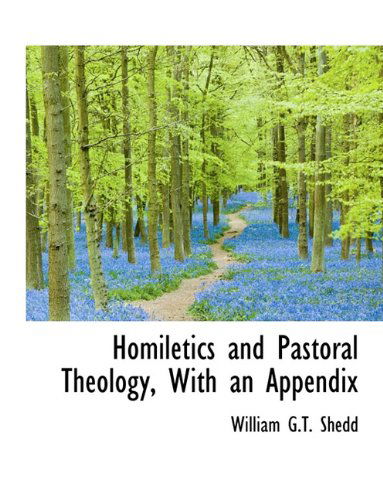 Cover for William G T Shedd · Homiletics and Pastoral Theology, with an Appendix (Hardcover Book) (2009)