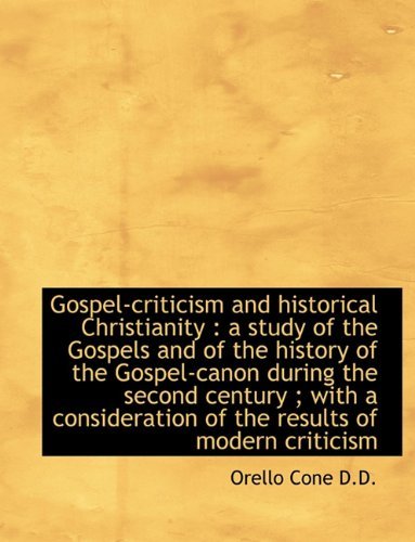 Cover for Orello Cone · Gospel-Criticism and Historical Christianity: A Study of the Gospels and of the History of the Gosp (Paperback Bog) [Large type / large print edition] (2009)