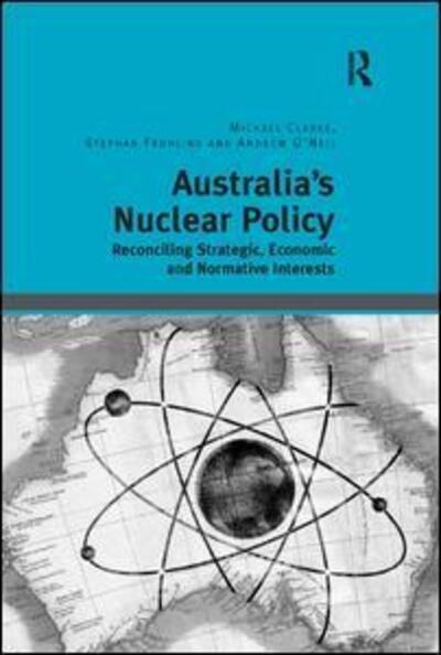 Cover for Michael Clarke · Australia's Nuclear Policy: Reconciling Strategic, Economic and Normative Interests (Paperback Book) (2019)