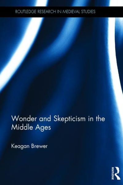 Cover for Keagan Brewer · Wonder and Skepticism in the Middle Ages - Routledge Research in Medieval Studies (Hardcover Book) (2016)