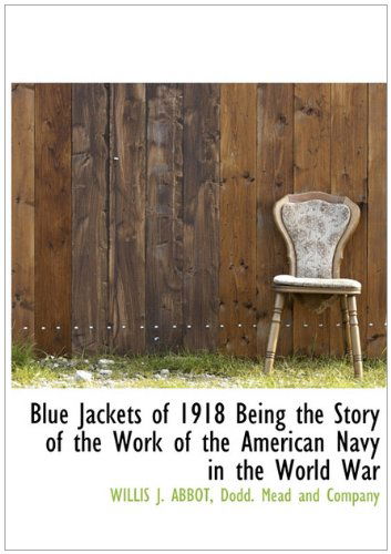 Blue Jackets of 1918 Being the Story of the Work of the American Navy in the World War - Willis J. Abbot - Książki - BiblioLife - 9781140376033 - 6 kwietnia 2010