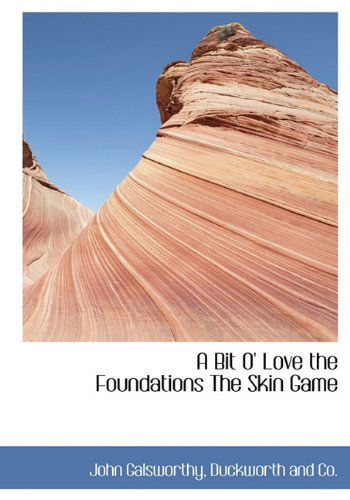 Cover for John Sir Galsworthy · A Bit O' Love the Foundations the Skin Game (Hardcover Book) (2010)