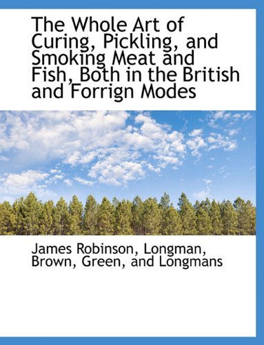 Cover for James Robinson · The Whole Art of Curing, Pickling, and Smoking Meat and Fish, Both in the British and Forrign Modes (Paperback Book) (2010)