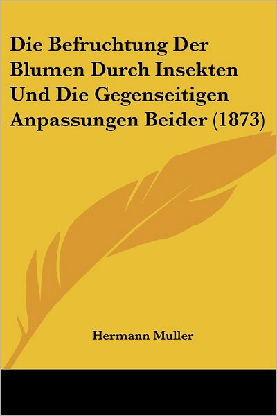 Cover for Hermann Muller · Die Befruchtung Der Blumen Durch Insekten Und Die Gegenseitigen Anpassungen Beider (1873) (Paperback Book) (2010)