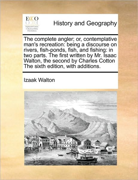 Cover for Izaak Walton · The Complete Angler; Or, Contemplative Man's Recreation: Being a Discourse on Rivers, Fish-ponds, Fish, and Fishing: in Two Parts. the First Written by Mr (Paperback Bog) (2010)