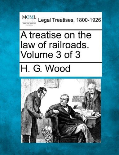Cover for H. G. Wood · A Treatise on the Law of Railroads. Volume 3 of 3 (Taschenbuch) (2010)