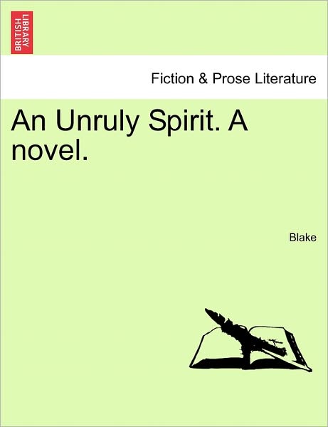 An Unruly Spirit. a Novel. - Blake - Boeken - British Library, Historical Print Editio - 9781240887033 - 5 januari 2011