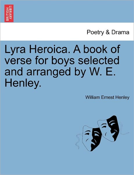 Lyra Heroica. a Book of Verse for Boys Selected and Arranged by W. E. Henley. - William Henley - Livres - British Library, Historical Print Editio - 9781241088033 - 1 février 2011