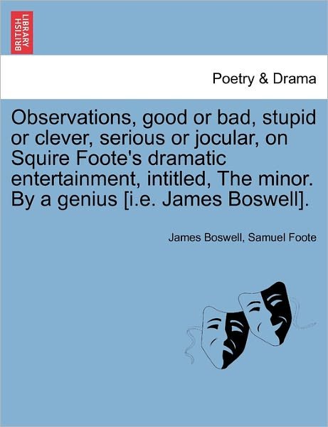 Cover for James Boswell · Observations, Good or Bad, Stupid or Clever, Serious or Jocular, on Squire Foote's Dramatic Entertainment, Intitled, the Minor. by a Genius [i.e. Jame (Paperback Book) (2011)