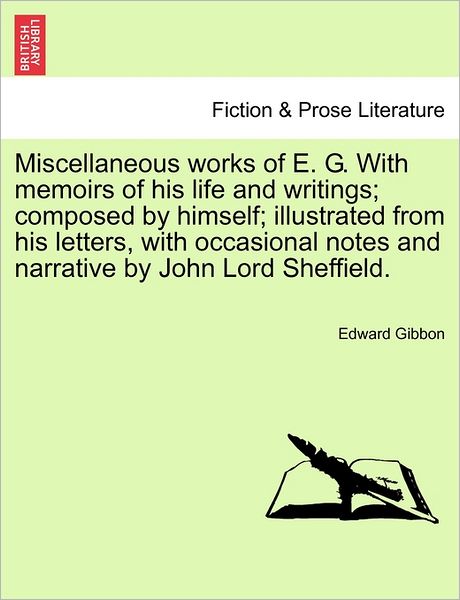 Cover for Edward Gibbon · Miscellaneous Works of E. G. with Memoirs of His Life and Writings; Composed by Himself; Illustrated from His Letters, with Occasional Notes and Narrative by John Lord Sheffield. (Paperback Bog) (2011)