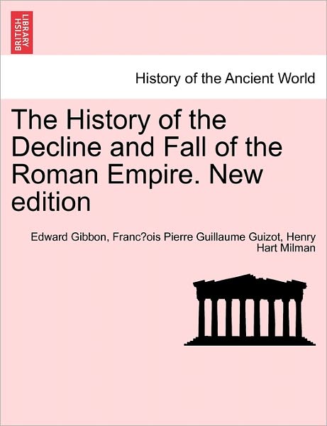 The History of the Decline and Fall of the Roman Empire. New Edition - Edward Gibbon - Books - British Library, Historical Print Editio - 9781241439033 - March 1, 2011