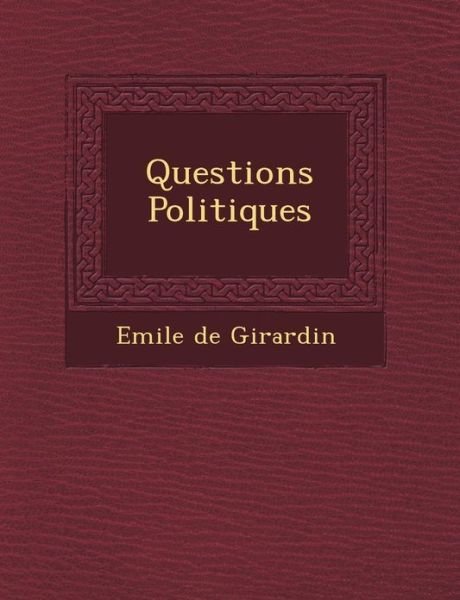 Questions Politiques - Emile De Girardin - Bøger - Saraswati Press - 9781249462033 - 1. september 2012