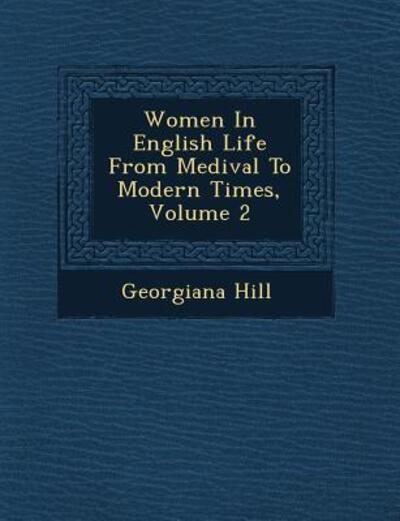 Cover for Georgiana Hill · Women in English Life from Medi Val to Modern Times, Volume 2 (Paperback Book) (2012)