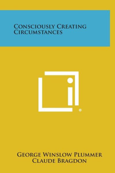 Consciously Creating Circumstances - George Winslow Plummer - Books - Literary Licensing, LLC - 9781258851033 - October 27, 2013