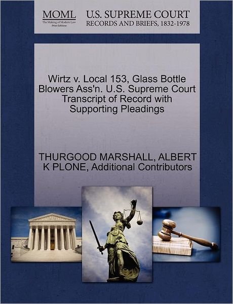 Cover for Thurgood Marshall · Wirtz V. Local 153, Glass Bottle Blowers Ass'n. U.s. Supreme Court Transcript of Record with Supporting Pleadings (Paperback Bog) (2011)