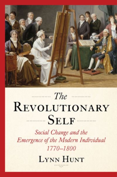 The Revolutionary Self: Social Change and the Emergence of the Modern Individual, 1770-1800 - Hunt, Lynn (UCLA) - Books - WW Norton & Co - 9781324079033 - March 25, 2025