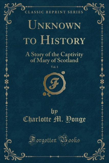 Cover for Charlotte M. Yonge · Unknown to History, Vol. 1 : A Story of the Captivity of Mary of Scotland (Classic Reprint) (Paperback Book) (2018)