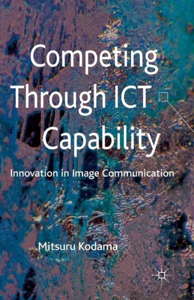 Competing through ICT Capability - Kodama - Böcker -  - 9781349337033 - 16 november 2012