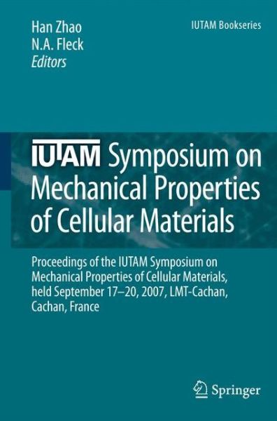 Cover for Han Zhao · IUTAM Symposium on Mechanical Properties of Cellular Materials: Proceedings of the IUTAM Symposium on Mechanical Properties of Cellular Materials, held September 17-20, 2007, LMT-Cachan, Cachan, France - IUTAM Bookseries (Hardcover Book) [2009 edition] (2008)