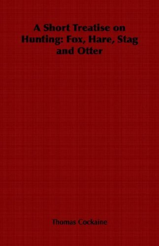 Cover for Thomas Cockaine · A Short Treatise on Hunting: Fox, Hare, Stag and Otter (Paperback Book) (2006)