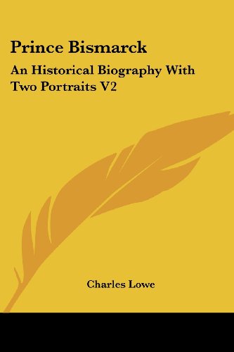 Prince Bismarck: an Historical Biography with Two Portraits V2 - Charles Lowe - Books - Kessinger Publishing, LLC - 9781419180033 - June 23, 2005