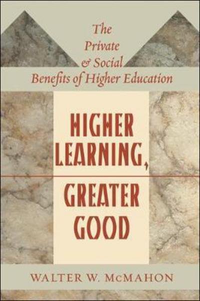Cover for McMahon, Walter W. (Professor of Economics Emeritus, Professor of Education Emeritus, University of Illinois at Urbana-Champaign) · Higher Learning, Greater Good: The Private and Social Benefits of Higher Education (Paperback Book) (2017)