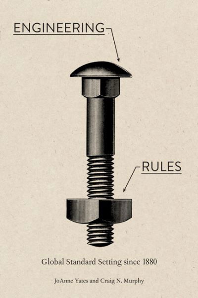 Cover for Yates, JoAnne (Sloan Distinguished Professor of Management, Massachusetts Institute of Technology) · Engineering Rules: Global Standard Setting since 1880 - Hagley Library Studies in Business, Technology, and Politics (Paperback Bog) (2021)