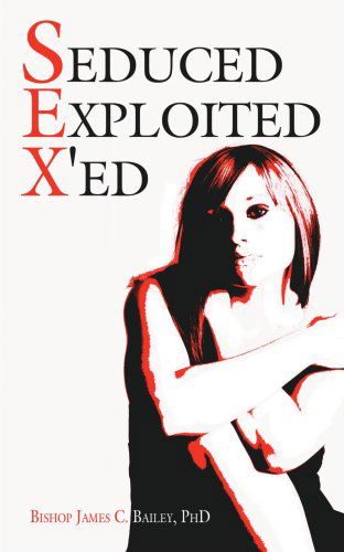 Seduced Exploited X'ed - James Bailey - Kirjat - AuthorHouse - 9781425921033 - tiistai 4. huhtikuuta 2006