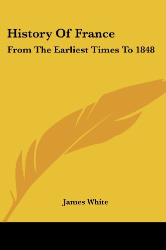 History of France: from the Earliest Times to 1848 - James White - Böcker - Kessinger Publishing, LLC - 9781432541033 - 10 april 2007