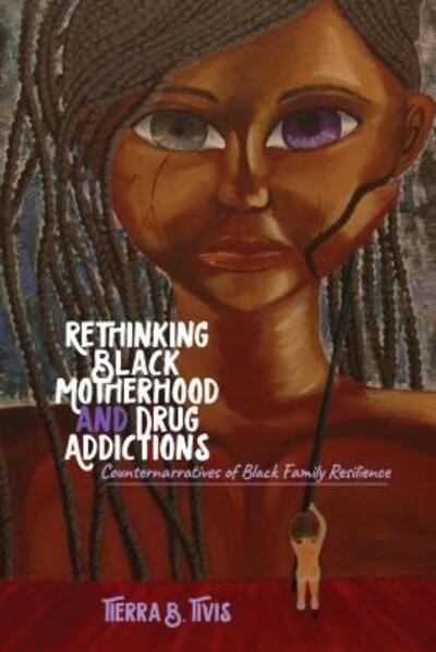 Cover for Tierra B. Tivis · Rethinking Black Motherhood and Drug Addictions: Counternarratives of Black Family Resilience - Black Studies and Critical Thinking (Paperback Book) [New edition] (2018)