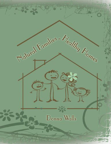 Natural Families-healthy Homes - Donna Walls - Books - AuthorHouse - 9781434349033 - December 7, 2007