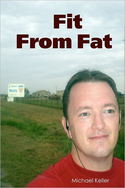 Fit from Fat - Michael Keller - Livros - CreateSpace Independent Publishing Platf - 9781434815033 - 5 de novembro de 2007