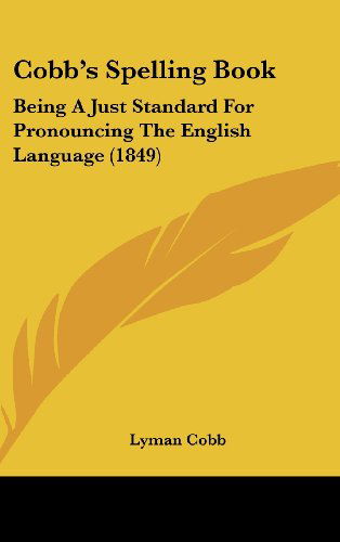 Cover for Lyman Cobb · Cobb's Spelling Book: Being a Just Standard for Pronouncing the English Language (1849) (Hardcover Book) (2008)