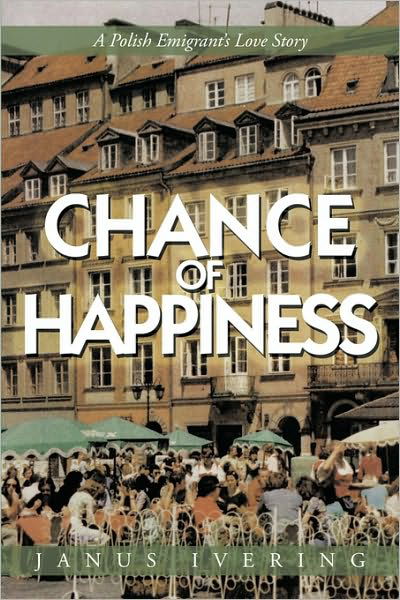 Cover for Ivering Janus Ivering · Chance of Happiness: a Polish Emigrant's Love Story (Hardcover bog) (2009)