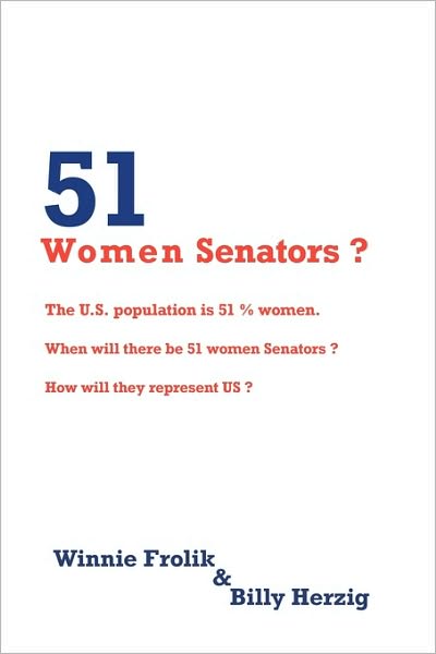 Cover for Winnie Frolik · 51 Women Senators?: the U.s. Population is 51% Women. when Will Here Be 51 Women Senators? How Will They Represent Us? (Taschenbuch) (2009)