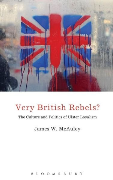 Cover for McAuley James White · Very British Rebels? - The Culture and Politics of Ulster Loyalism (Gebundenes Buch) (2015)
