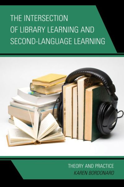 Cover for Karen Bordonaro · The Intersection of Library Learning and Second-Language Learning: Theory and Practice (Paperback Book) (2013)